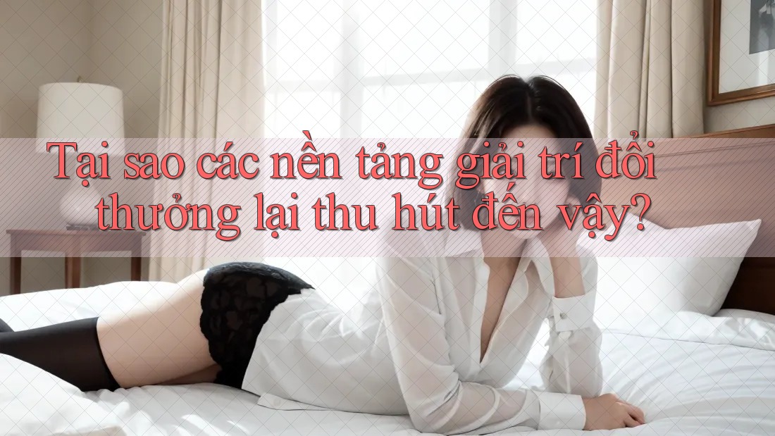 Tại sao các nền tảng giải trí đổi thưởng lại thu hút đến vậy? Tại sao các nền tảng giải trí đổi thưởng lại thu hút đến vậy?
