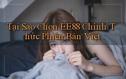 tại sao chọn ee88 chính thức phiên bản việt