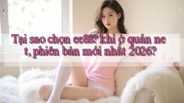Tại sao chọn ee88 khi ở quán net, phiên bản mới nhất 2026