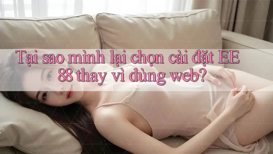 Tại sao mình lại chọn cài đặt EE88 thay vì dùng web? Tại sao mình lại chọn cài đặt EE88 thay vì dùng web?
