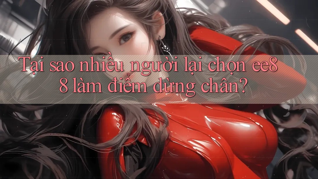 Tại sao nhiều người lại chọn ee88 làm điểm dừng chân? Tại sao nhiều người lại chọn ee88 làm điểm dừng chân?