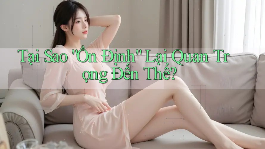 Tại Sao “Ổn Định” Lại Quan Trọng Đến Thế? Tại Sao “Ổn Định” Lại Quan Trọng Đến Thế?