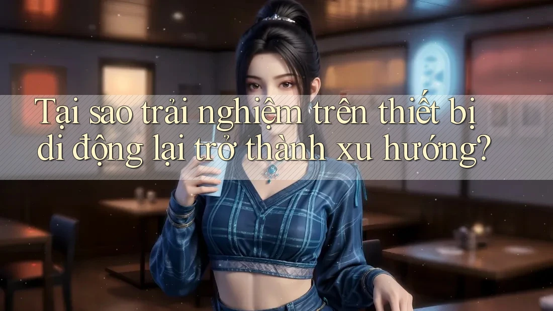 Tại sao trải nghiệm trên thiết bị di động lại trở thành xu hướng? Tại sao trải nghiệm trên thiết bị di động lại trở thành xu hướng?