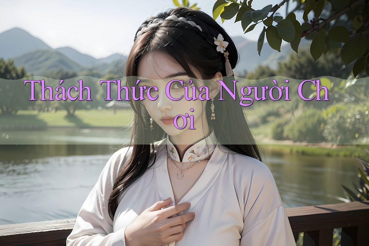 Thách Thức Của Người Chơi