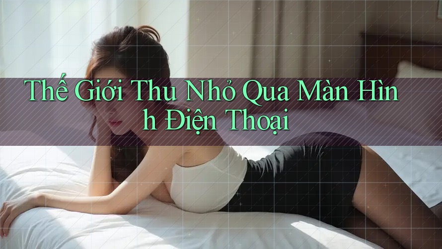 Thế Giới Thu Nhỏ Qua Màn Hình Điện Thoại Thế Giới Thu Nhỏ Qua Màn Hình Điện Thoại