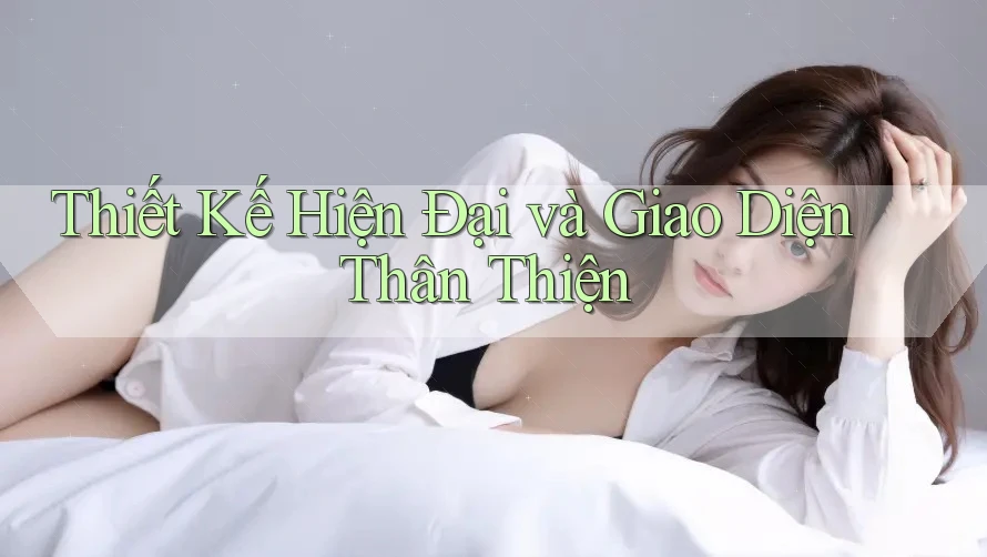 Thiết Kế Hiện Đại và Giao Diện Thân Thiện
