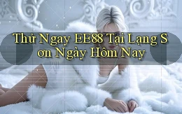 thử ngay ee88 tại Lạng Sơn ngày hôm nay