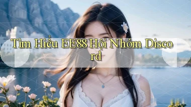 tìm hiểu ee88 hội nhóm discord