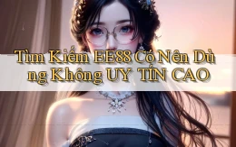 tìm kiếm ee88 có nên dùng không uy tín cao