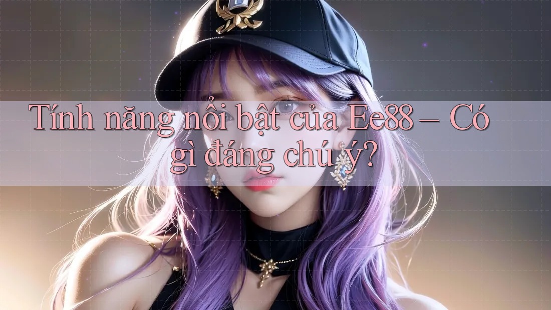 Tính năng nổi bật của Ee88 – Có gì đáng chú ý? Tính năng nổi bật của Ee88 – Có gì đáng chú ý?