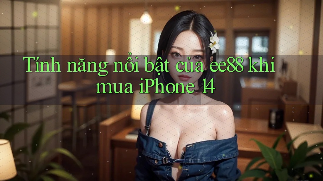 Tính năng nổi bật của ee88 khi mua iPhone 14 Tính năng nổi bật của ee88 khi mua iPhone 14