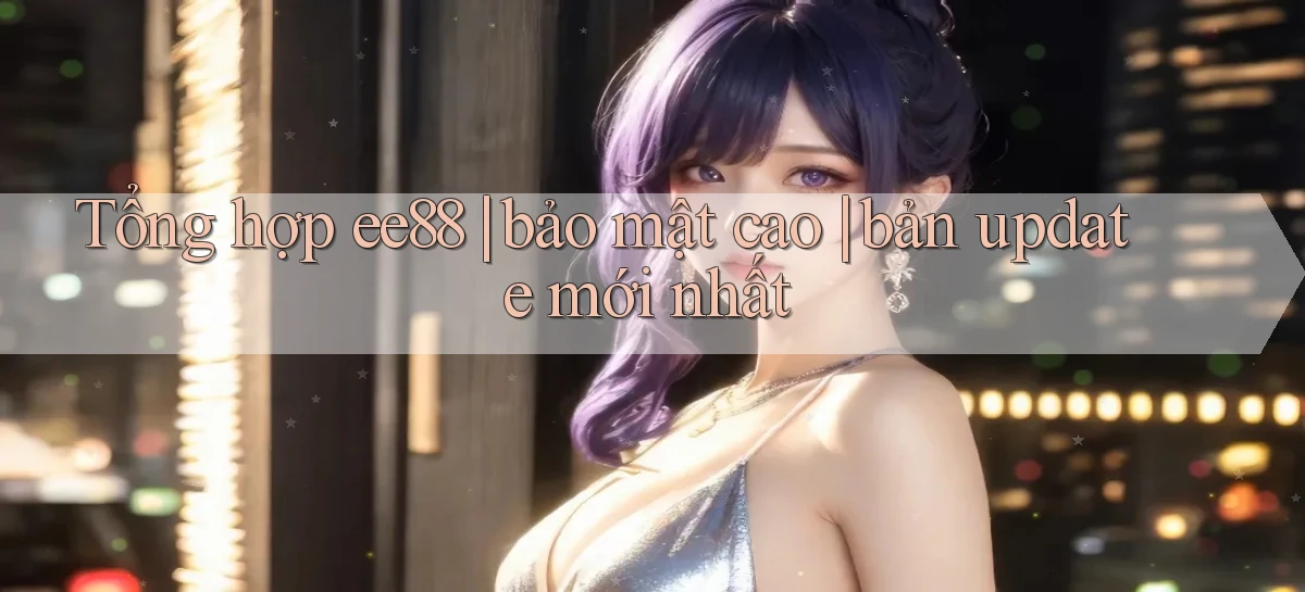 Tổng hợp ee88 bảo mật cao bản update mới nhất