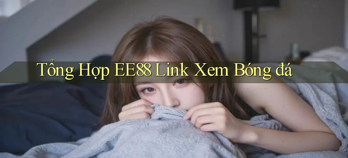 tổng hợp ee88 link xem bóng đá