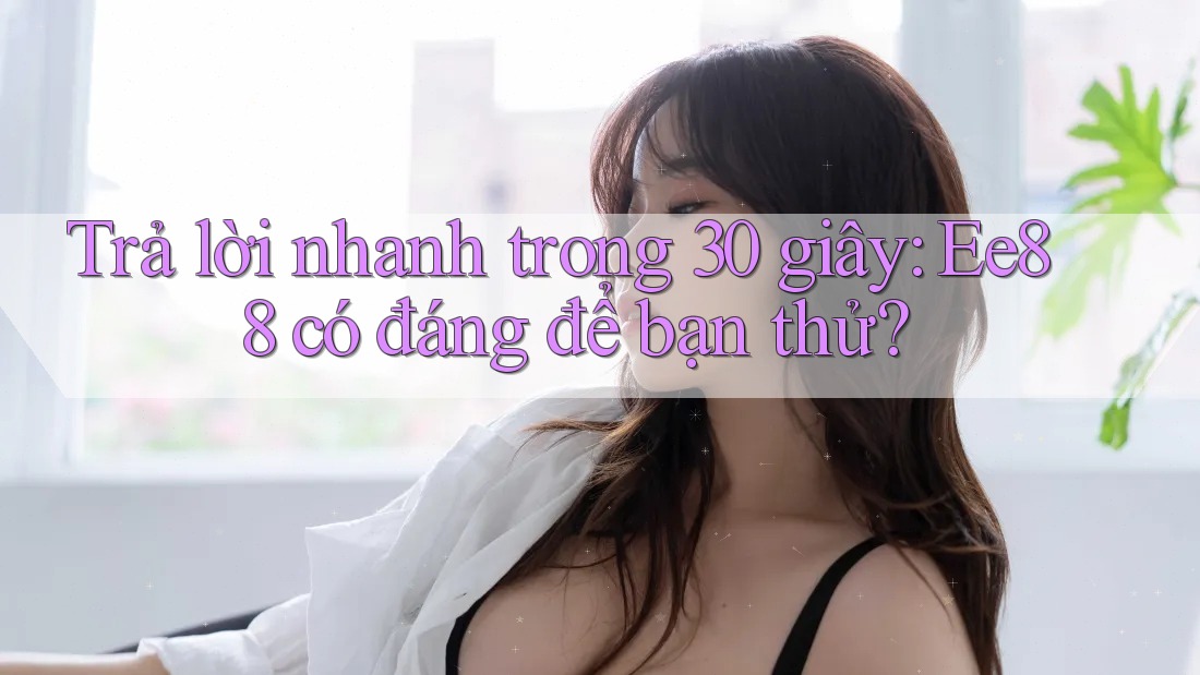 Trả lời nhanh trong 30 giây: Ee88 có đáng để bạn thử? Trả lời nhanh trong 30 giây: Ee88 có đáng để bạn thử?