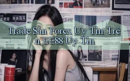 trade sàn forex uy tín trên ee88 uy tín