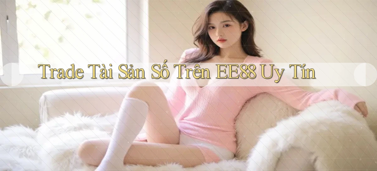 trade tài sản số trên ee88 uy tín