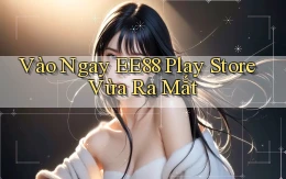 vào ngay ee88 play store vừa ra mắt