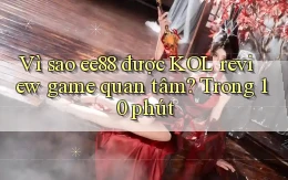 Vì sao ee88 được KOL review game quan tâm, trong 10 phút