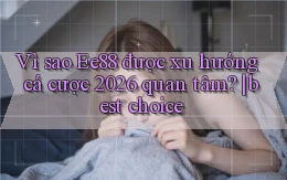 Vì sao Ee88 được xu hướng cá cược 2026 quan tâm best choice