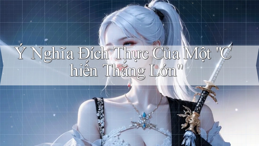 Ý Nghĩa Đích Thực Của Một “Chiến Thắng Lớn”